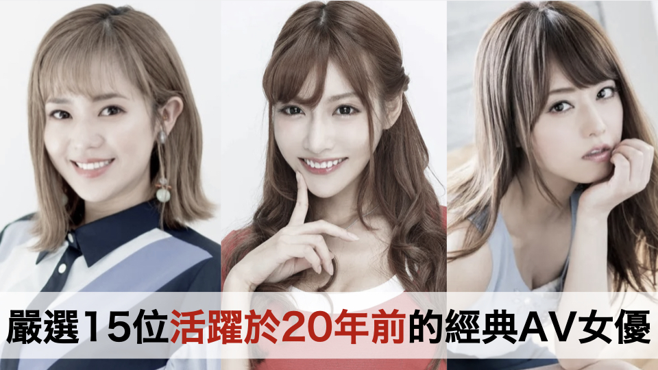 【献给30～40多岁的男性】严选15位活跃于20年前的经典AV女优