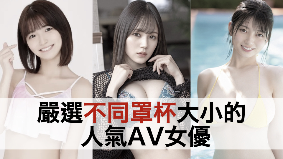 【永久保存】严选不同罩杯大小的人气AV女优