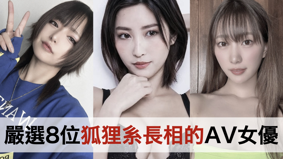 严选8位狐狸系长相的AV女优